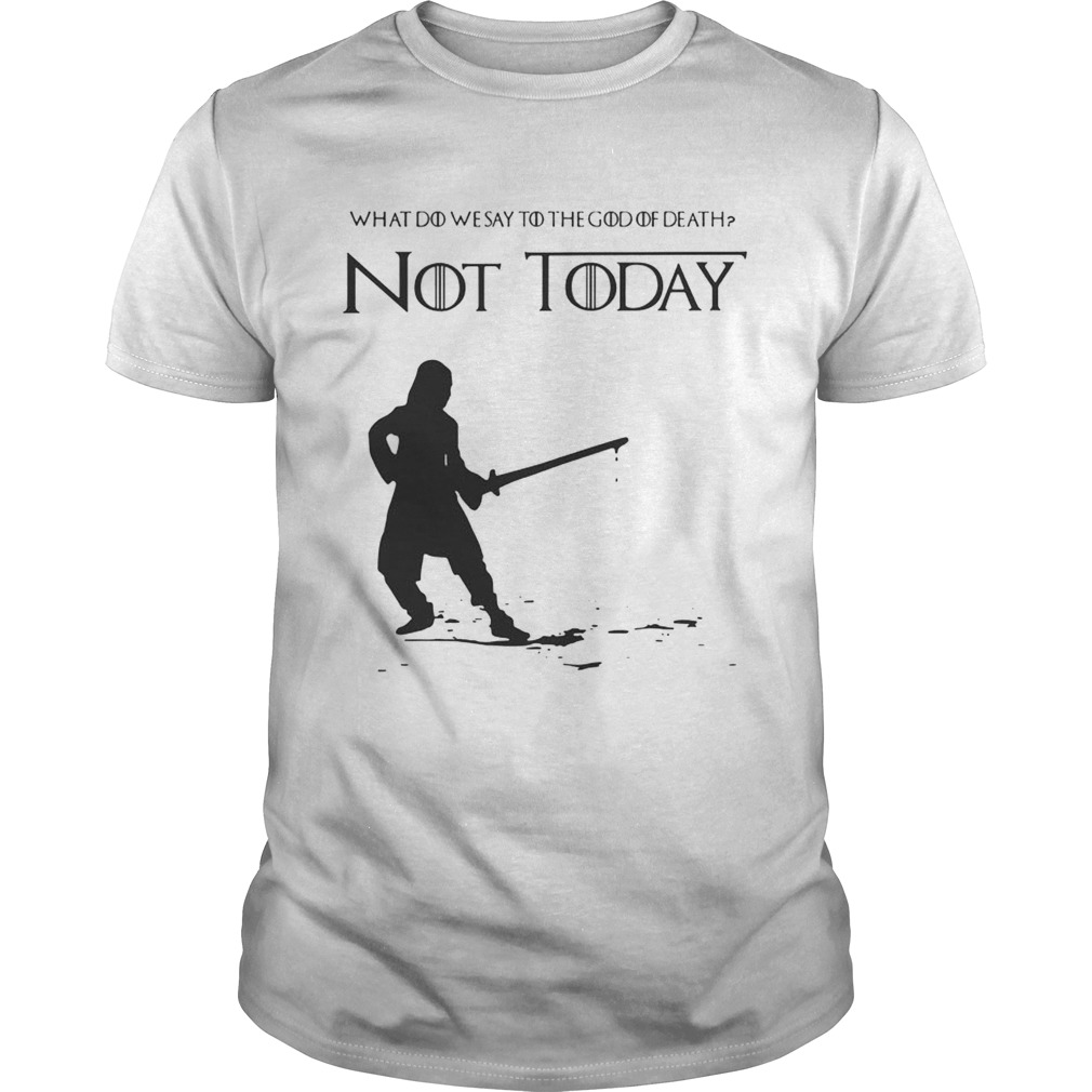 Not Today Shirt What Do We Say To The God Of Death Shirts