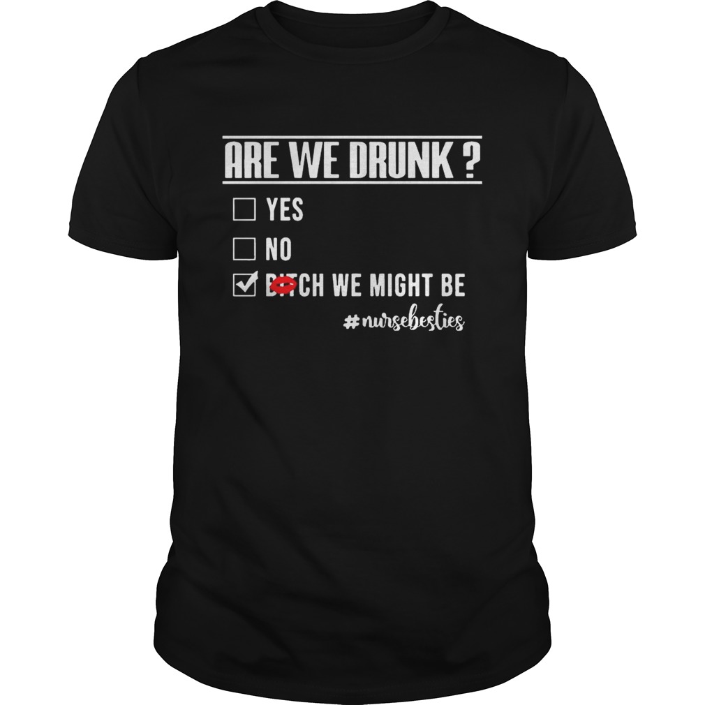 #Nurselife Are We Drunk Bitch We Might Be Funny Nurse T-shirts