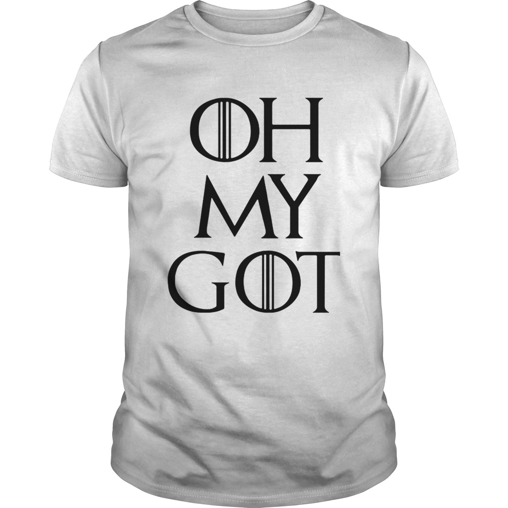 Oh my GOT Game of Thrones shirts