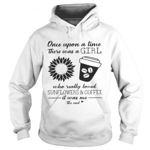 Once Upon A Time There Was A Girl Who Really Loved Sunflowers and Coffee hoodie