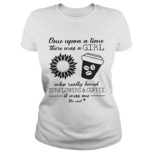 Once Upon A Time There Was A Girl Who Really Loved Sunflowers and Coffee ladies tee