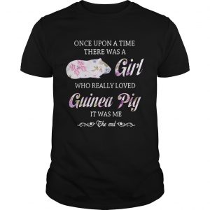 Once upon a time there was a girl who really loved guinea pig it was me the end unisex