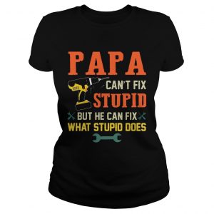 Papa Cant Fix Stupid But He Can Fix What Stupid Does ladies tee