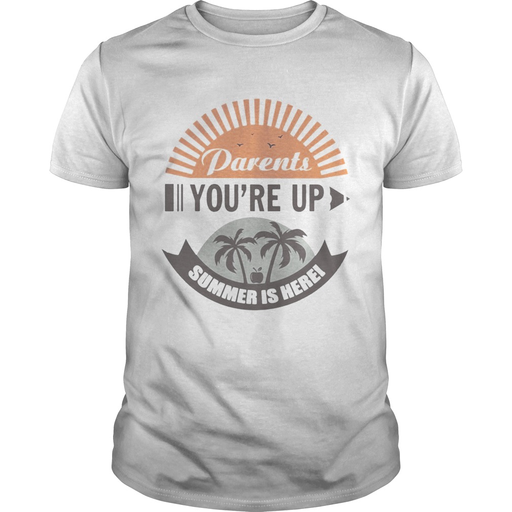 Parents You’re Up Summer Is Here T-Shirts