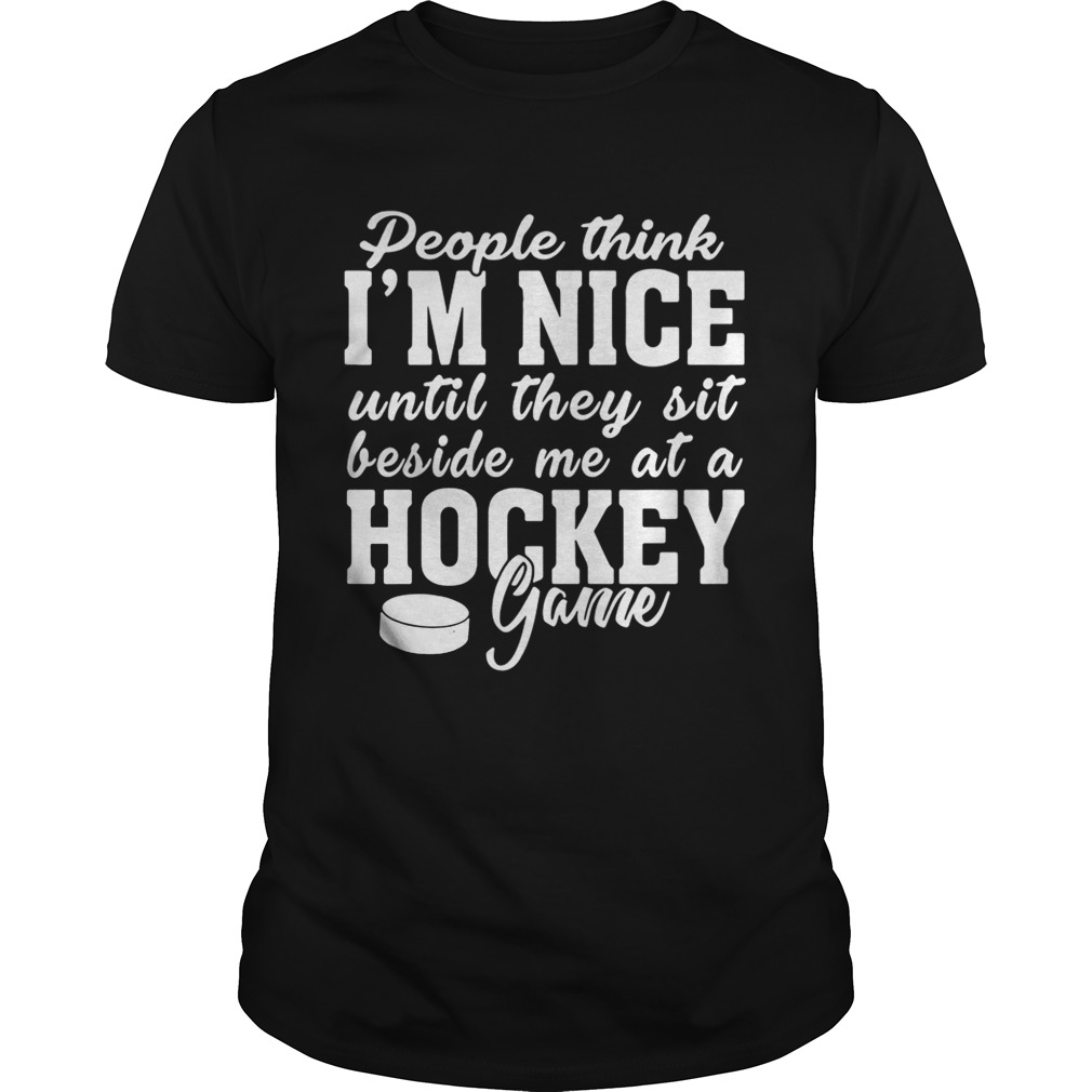 People think I’m nice until they sit beside me at a hockey game shirts