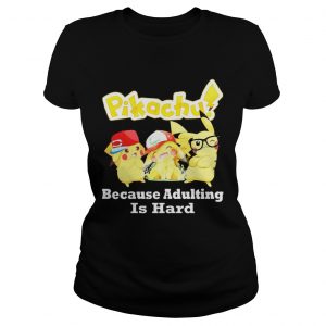 Pikachu Because adulting is hard ladies tee