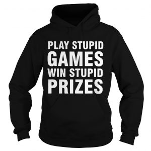 Play Stupid Games Win Stupid Prizes hoodie