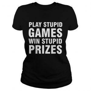 Play Stupid Games Win Stupid Prizes ladies tee