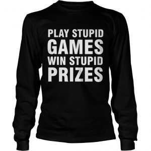 Play Stupid Games Win Stupid Prizes longsleeve tee