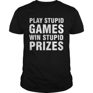 Play Stupid Games Win Stupid Prizes unisex