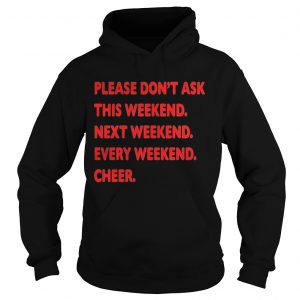 Please dont ask this weekend hoodie