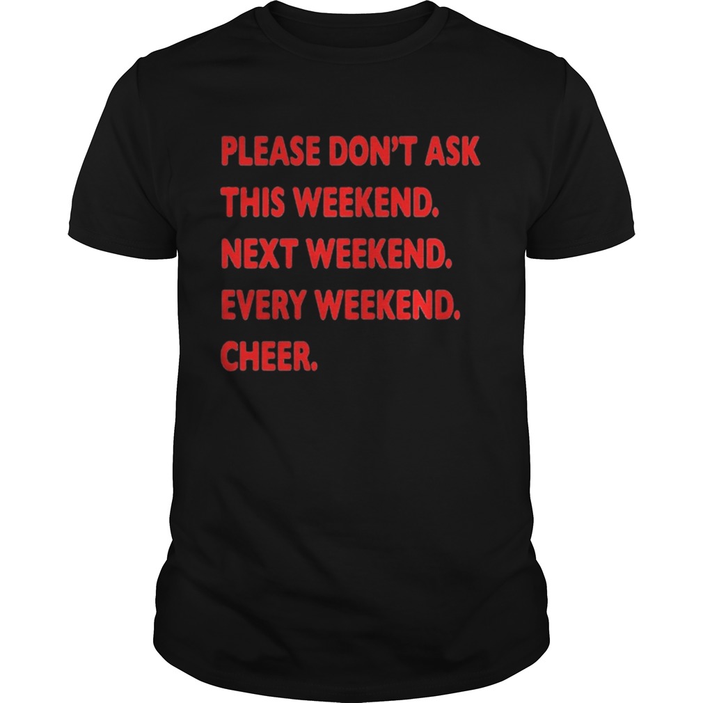 Please don’t ask this weekend shirts