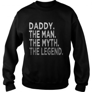 Premium Daddy The Man The Myth The Legend Fathers Day sweatshirt