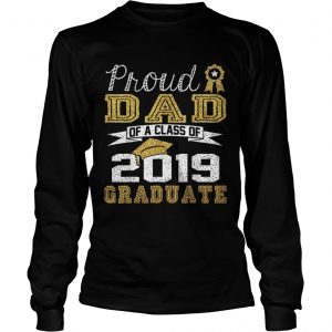 Proud Dad Of A Class Of 2019 Graduate longsleeve tee