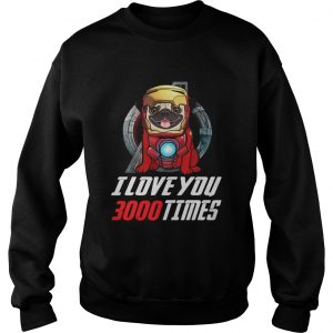 Pug I love you 3000 times Marvel Avengers Endgame sweatshirt