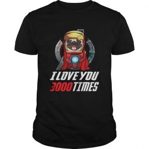 Pug I love you 3000 times Marvel Avengers Endgame unisex