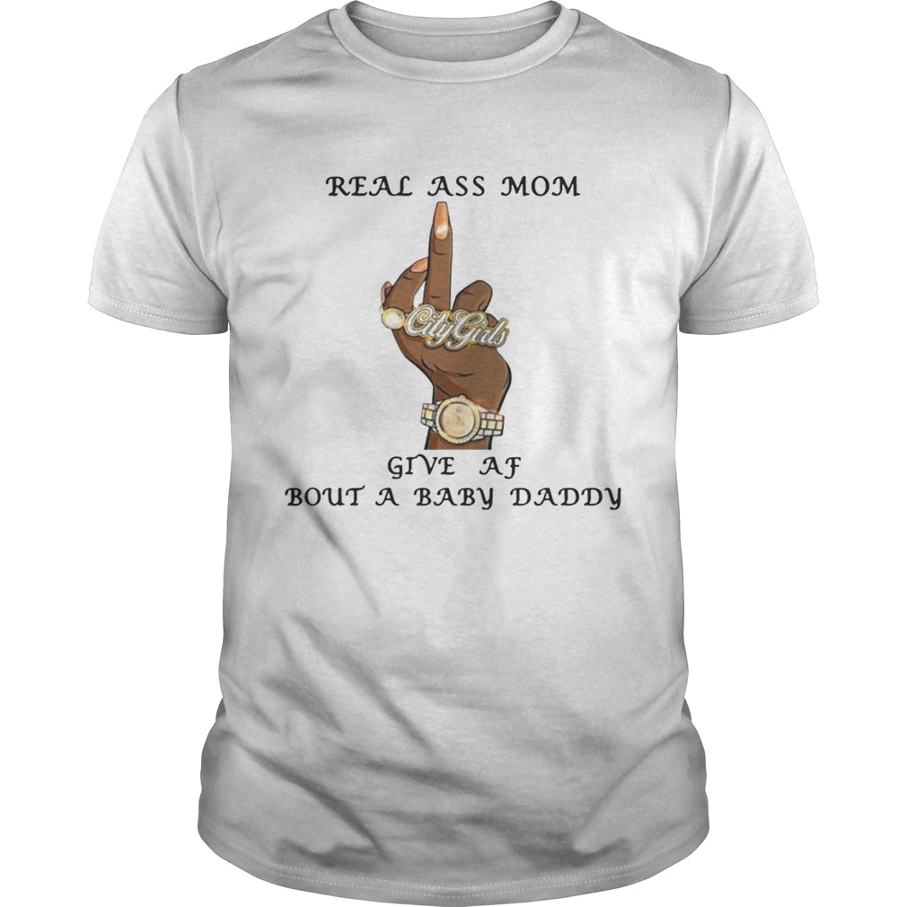 Real Ass Mom Give Af Bout A Baby Daddy Shirts