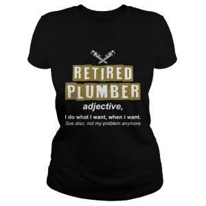 Retired Plumber Not My Problem Anymore Funny ladies tee