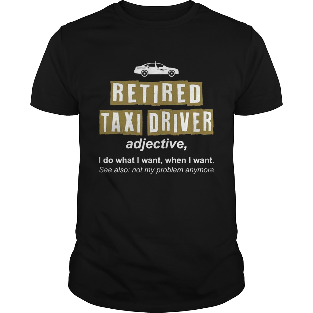 Retired Taxi Driver Not My Problem Anymore Funny T-Shirts