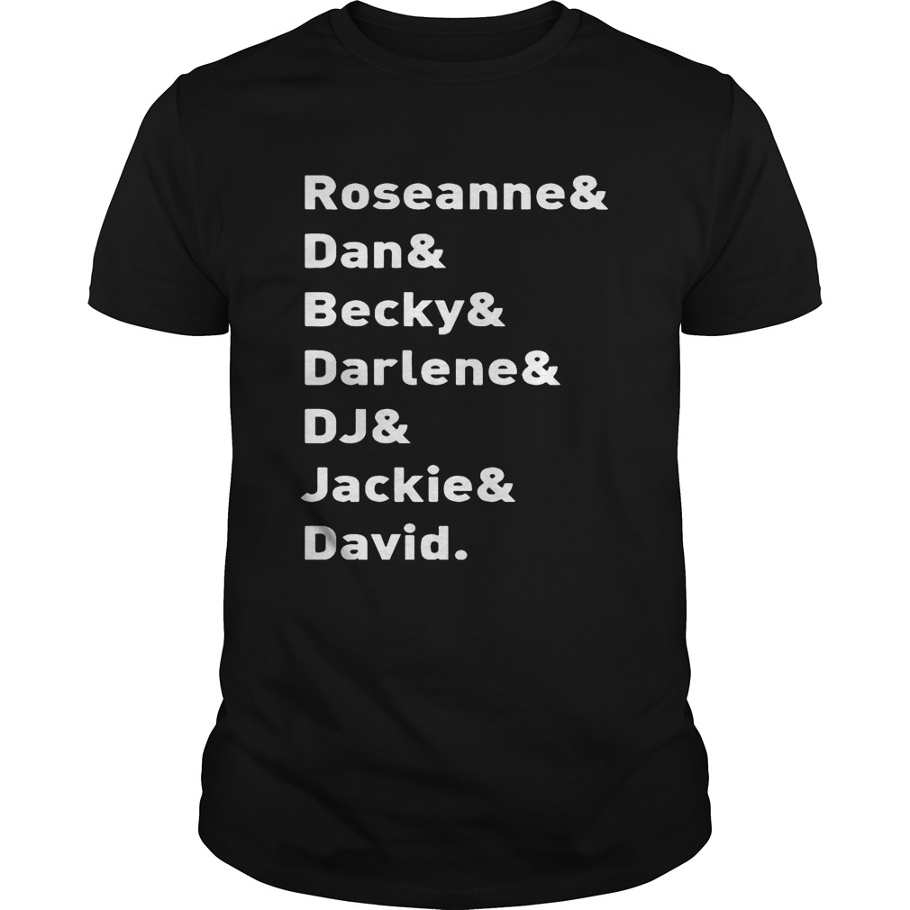 Roseanne TV Show “Character Names – Roseanne Dan Becky Darlene DJ Jackie David” T shirts