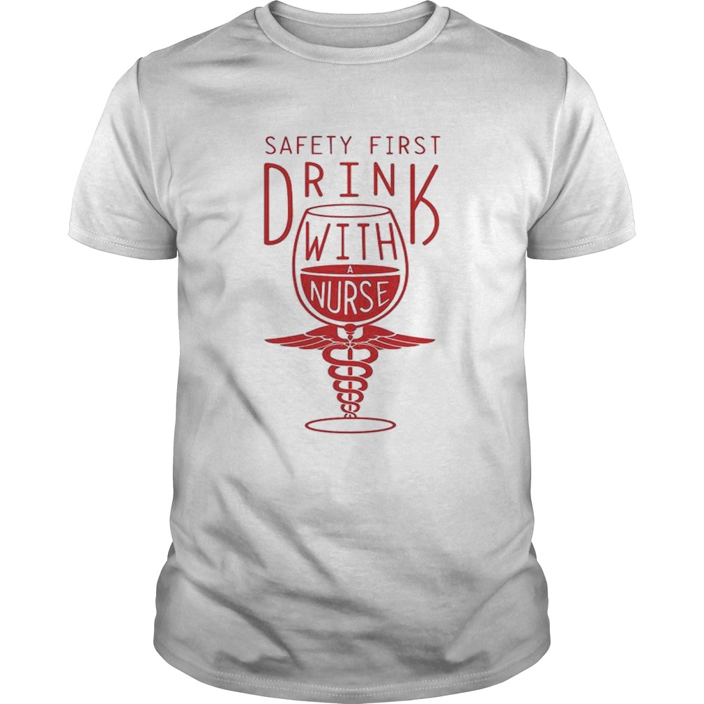 Safety first drink with a nurse t-shirts