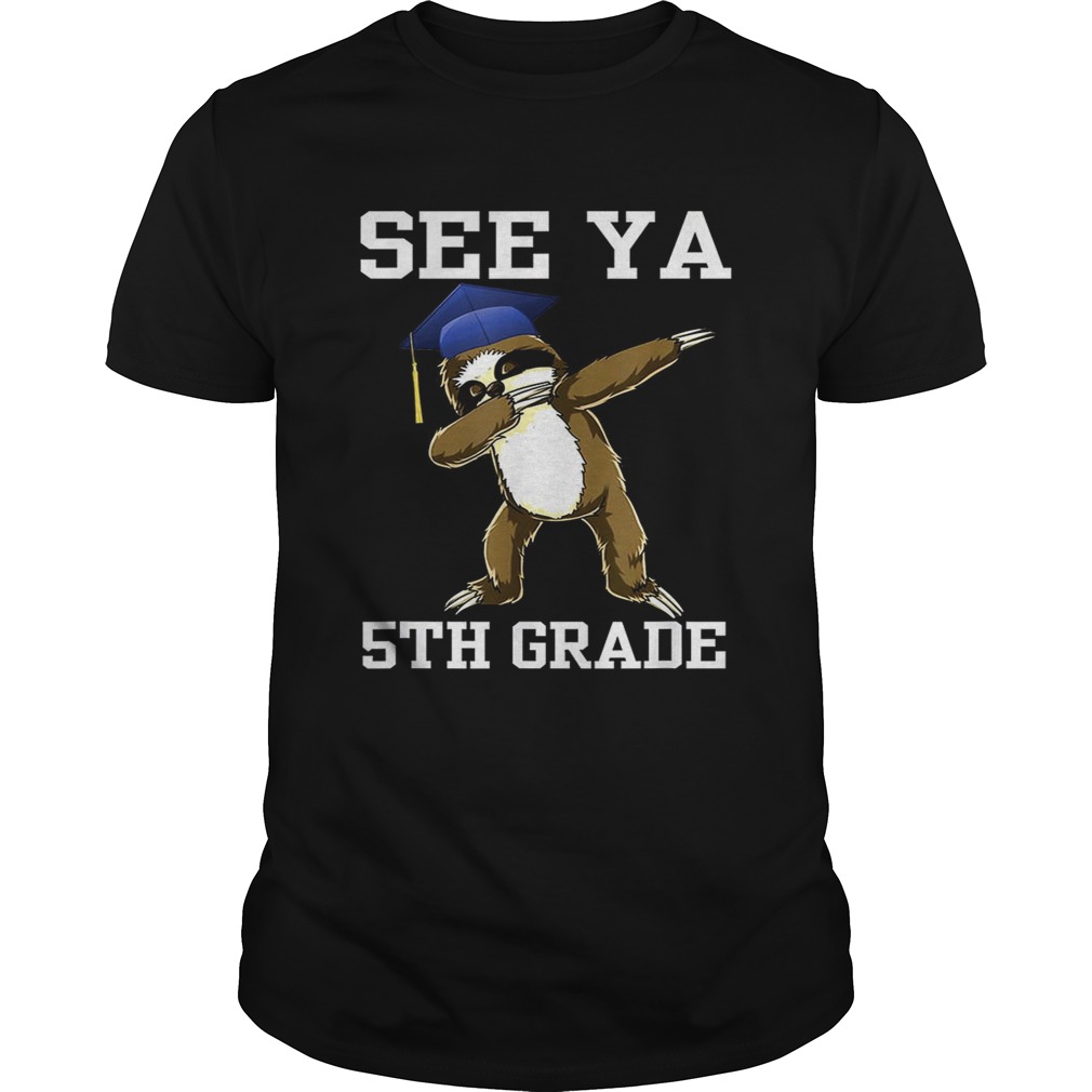 See Ya 5th Grade Sloth Dabbing shirts