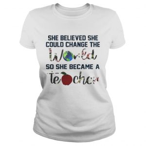 She Believed She Could Change The World So She Became A Teacher ladies teeShe Believed She Could Change The World So She Became A Teacher ladies tee