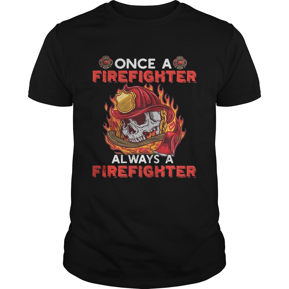 Once a firefighter always a firefighter shirts