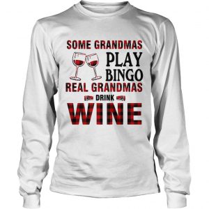 Some Grandmas play bingo real Grandmas drink wine longsleeve tee