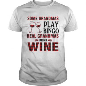 Some Grandmas play bingo real Grandmas drink wine unisex