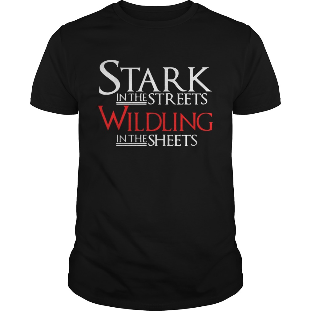 Stark in the streets wildling in the sheets shirts