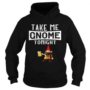 Take Me Gnome Tonight Funny Beer Lover hoodie