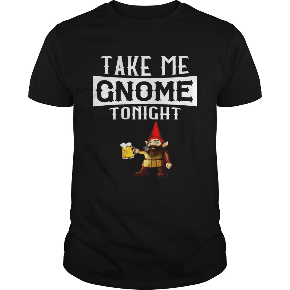 Take Me Gnome Tonight Funny Beer Lover T-shirts