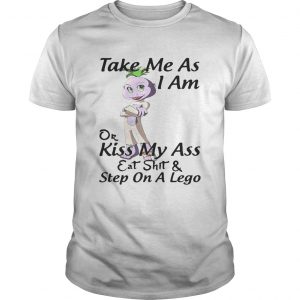 Take me as I am or kiss my ass eat shit and step on a lego unisex