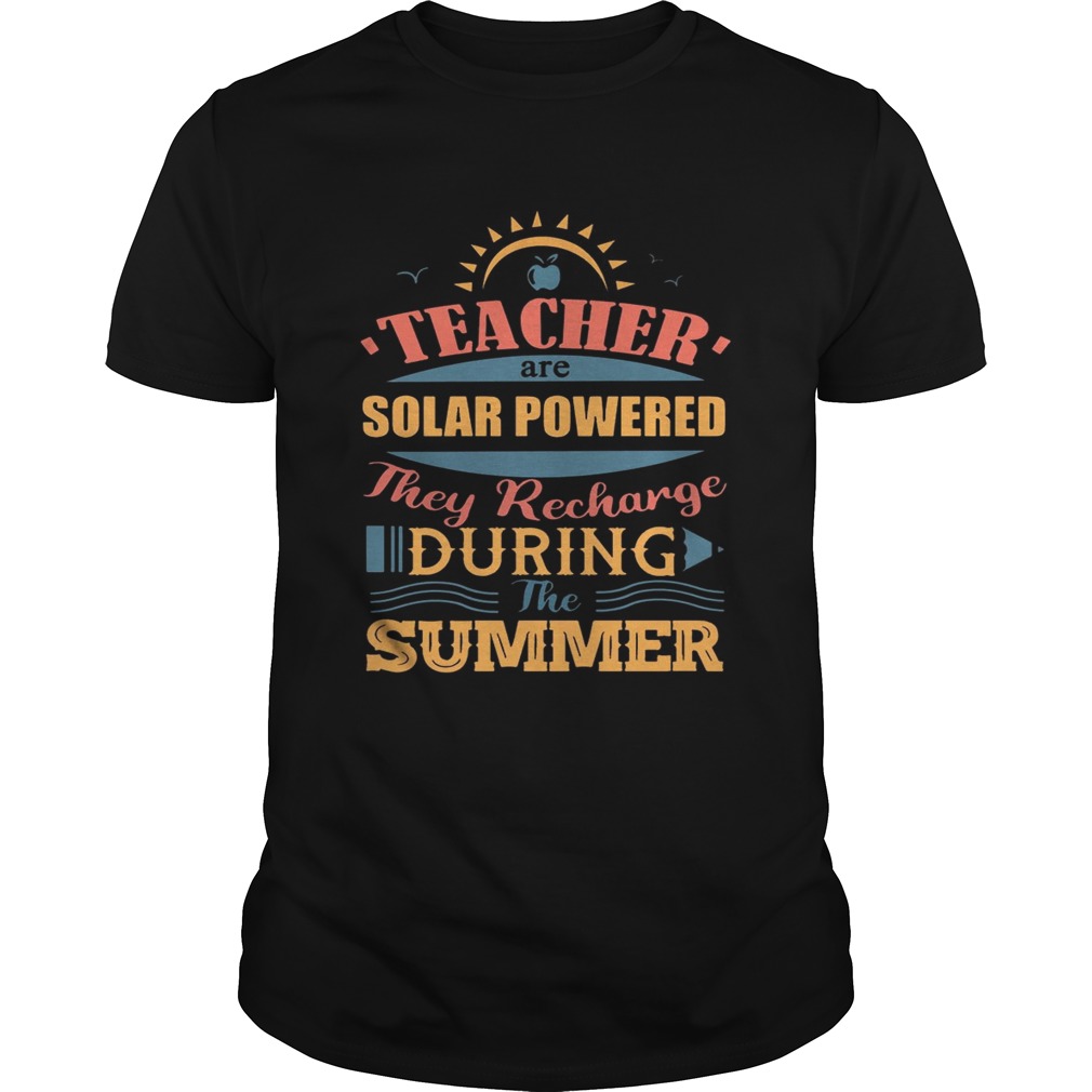 Teachers Are Solar Powered They Recharge During The Summer T-Shirts