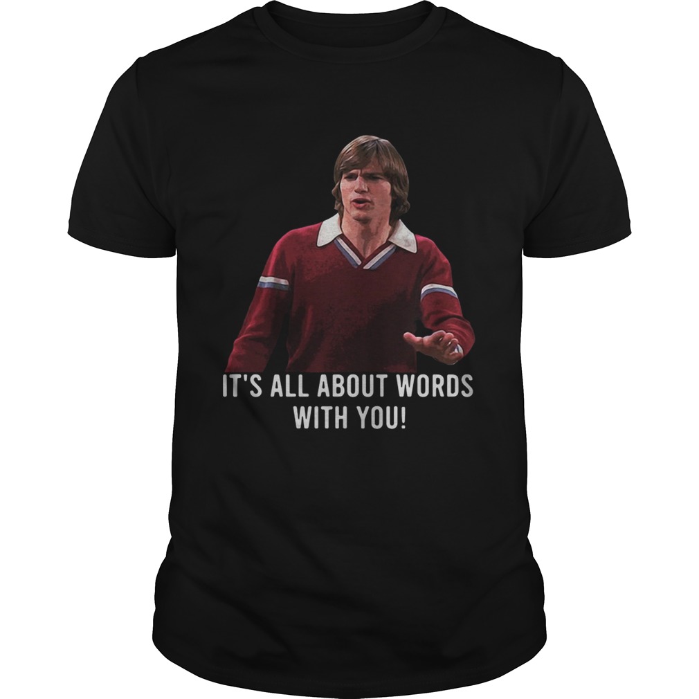 That 70’s Show Kelso Quote It’s all about words with you shirts