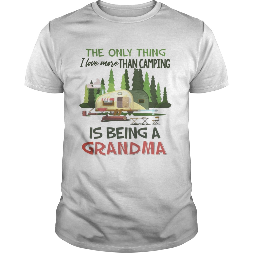 The Only Thing I Love More Than Camping Is Being A Grandma T-shirts