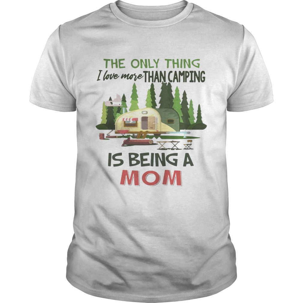 The Only Thing I Love More Than Camping Is Being A Mom T-shirts