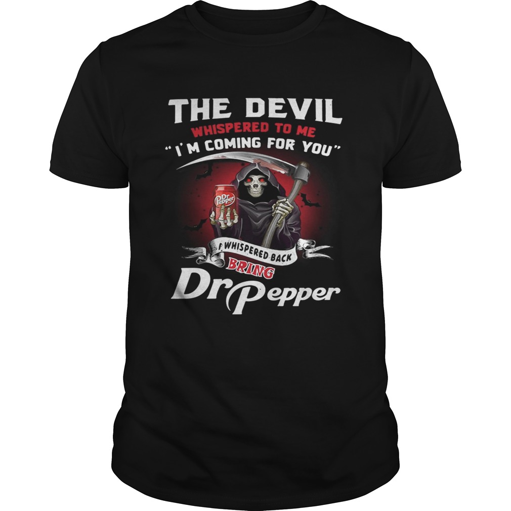 The devil whispered to me I’m coming for you I whispered back bring Dr Pepper shirts