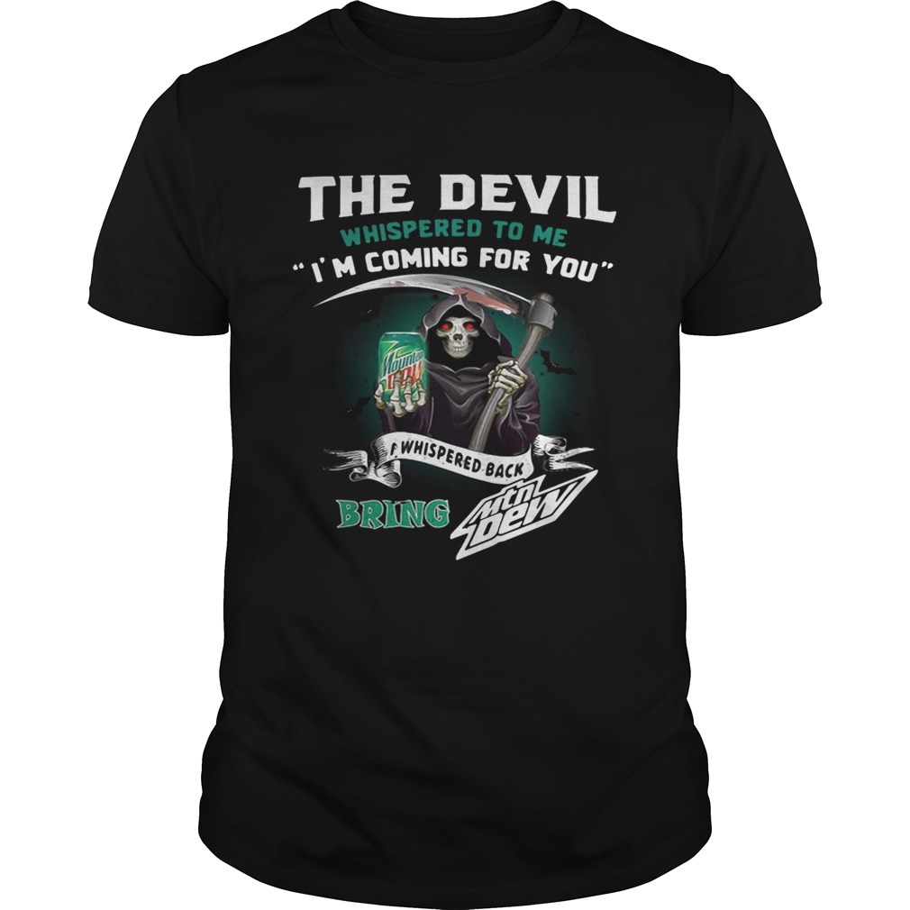 The devil whispered to me I’m coming for you I whispered back bring Mtn Dew shirts