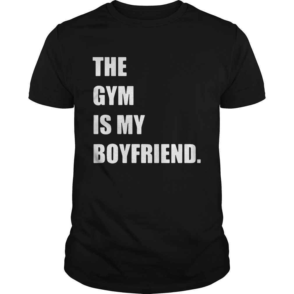 The gym is my boyfriend shirts