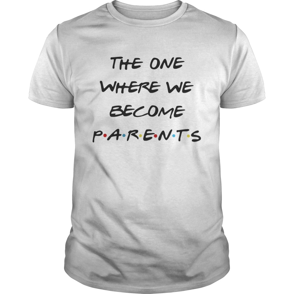 The on where we become Parents shirts