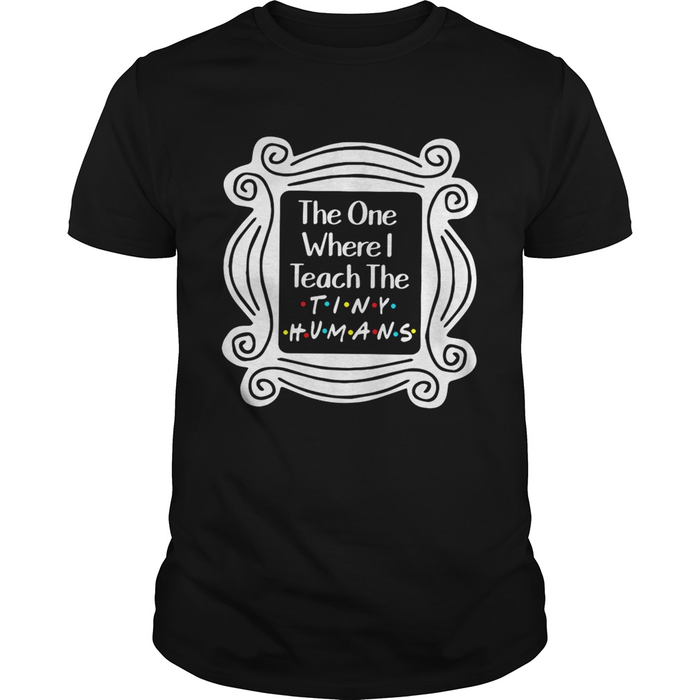 The one where I teach the tiny humans shirts