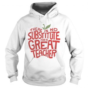 There is no substitute for a great teacher hoodie