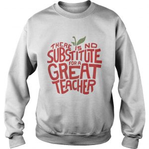 There is no substitute for a great teacher sweatshirt