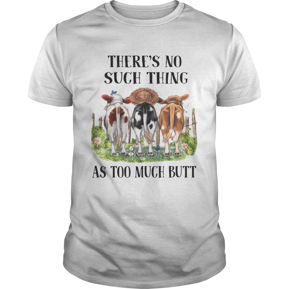 There’s No Such Thing As Too Much Butt T-Shirts