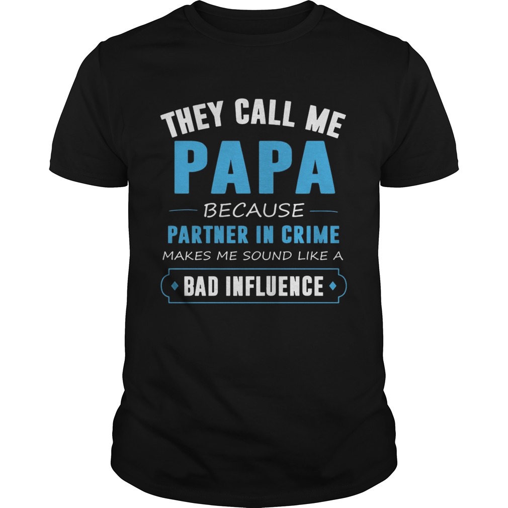 They Call Me Papa Because Partner In Crime Makes Me Sound Like A Bad Influence T-Shirts