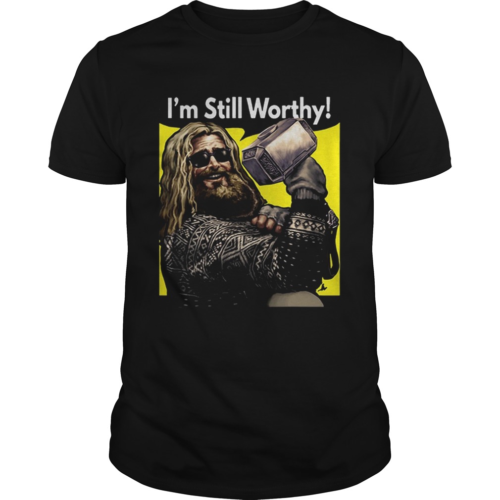 Thor fat I’m still worthy Avengers Endgame shirts