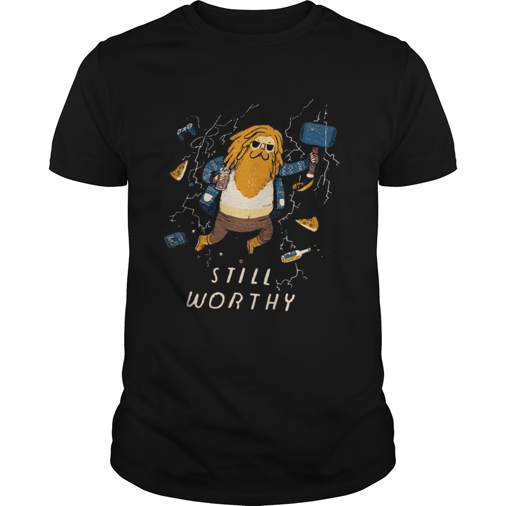 Thor fat Still Worthy shirts