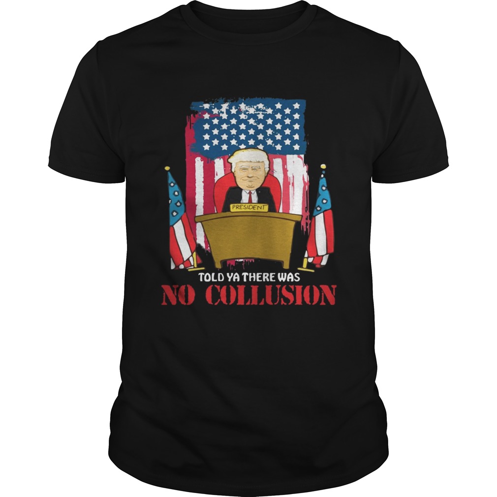 Told Ya There Was No Collusion Trump shirts